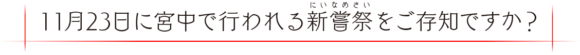 11月23日に宮中で行われる新嘗祭をご存知ですか?
