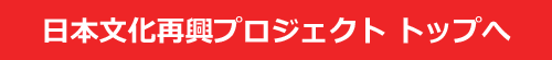 日本文化再興プロジェクト トップへ